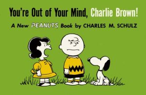 You're Out of Your Mind, Charlie Brown by Charles M. Schulz