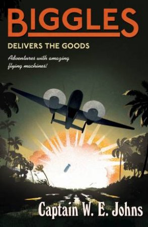 Biggles Delivers the Goods by Captain W E Johns