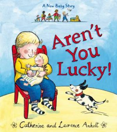 Aren't You Lucky! A New Baby Story by Laurence Anholt