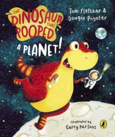 The Dinosaur That Pooped A Planet! by Tom Fletcher, Dougie Poynter & Garry Parsons