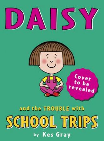 Daisy And The Trouble With School Trips by Kes Gray