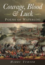 Courage Blood and Luck Poems of Waterloo