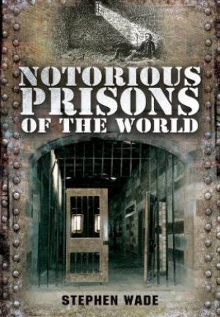 Notorious Prisons of the World by WADE STEPHEN