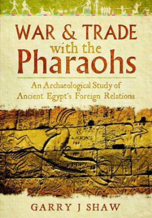 War And Trade With The Pharaohs by Garry J. Shaw
