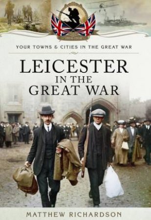 Leicester in the Great War by RICHARDSON MATTHEW