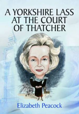 Yorkshire Lass at the Court of Thatcher by PEACOCK ELIZABETH