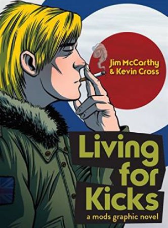 Living For Kicks: A Mods For Graphic Novel by Jim McCarthy & Kevin Cross