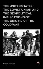 The United States the Soviet Union and the Geopolitical Implications of the Origins of the Cold War 19451949
