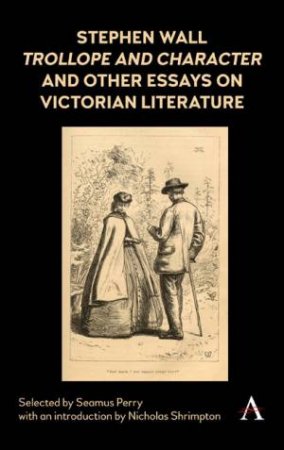 Stephen Wall, Trollope and Character (1988) and Other Essays on Victorian Literature by Seamus Perry