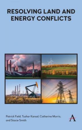 Resolving Land and Energy Conflicts by Patrick Field & Tushar Kansal & Catherine Morris & Stacie Smith