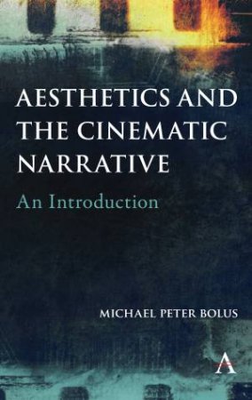 Aesthetics And The Cinematic Narrative by Michael Peter Bolus