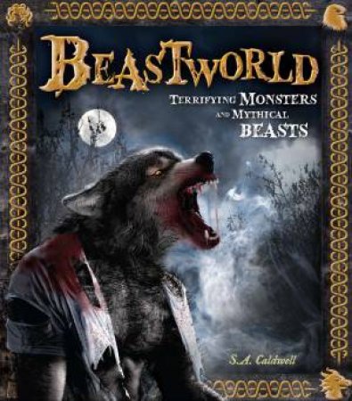 Beastworld: Terrifying Monsters and Mythical Beasts by Stella Caldwell