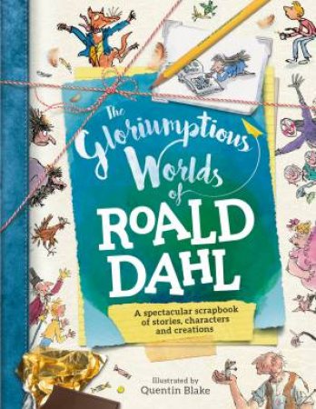 The Gloriumptious Worlds of Roald Dahl by Quentin Blake