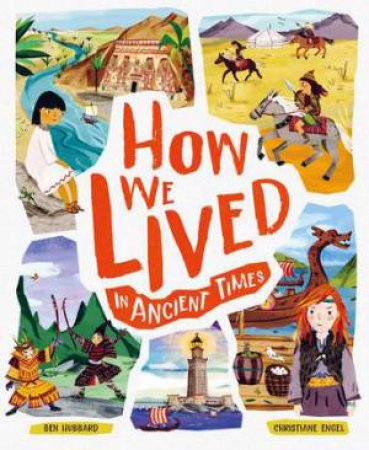 How We Lived In Ancient Times by Ben Hubbard & Christiane Engel