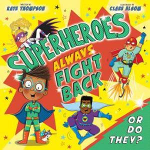 Superheroes Always Fight Back... Or Do They? by Kate Thompson & Clare Elsom
