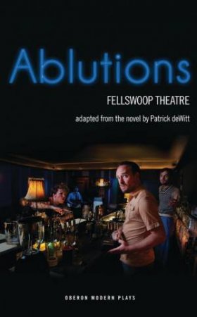 Ablutions by Patrick de Witt & FellSwoop Theatre