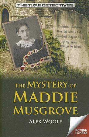 The Time Detectives: The Mystery of Maddie Musgrove by Alex Woolf