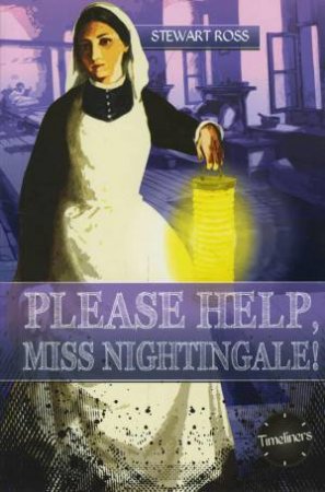 Timeliners: Please Help, Miss Nightingale! by Stewart Ross