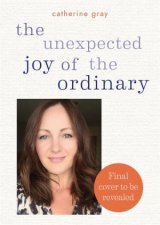 The Unexpected Joy Of The Ordinary