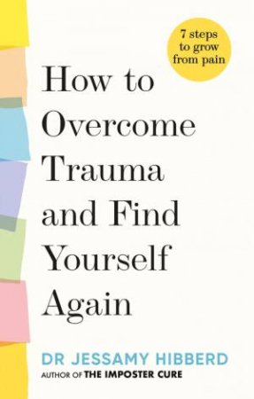 How to Overcome Trauma and Find Yourself Again by Dr Jessamy Hibberd