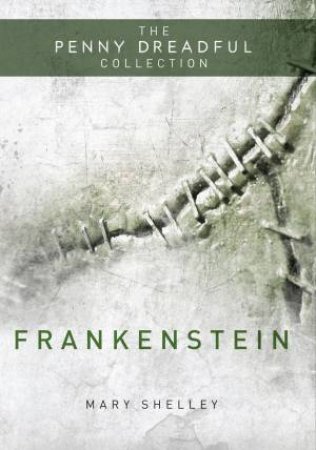 Penny Dreadful Collection: Frankenstein by Mary Shelley