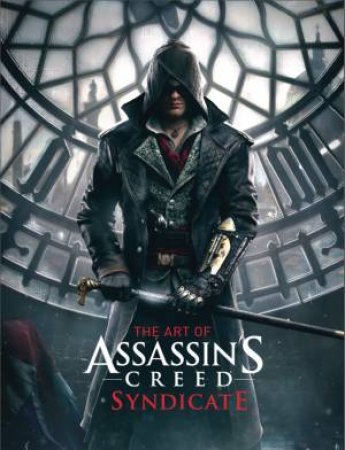 The Art of Assassin's Creed Syndicate by Paul Davies