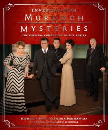 Investigating Murdoch Mysteries: The Official Companion to the Series by Michelle Ricci & Mir Bahmanyar