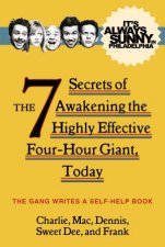 Its Always Sunny in Philadelphia The 7 Secrets of Awakening the Highly Effective FourHour Giant Today