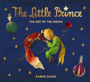 The Little Prince: The Art of the Movie by Ramin Zahed