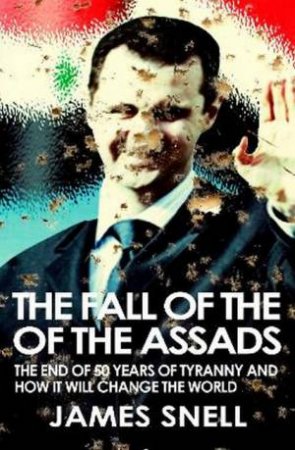 The Fall of the Assads by James Snell
