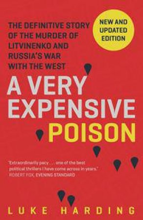 A Very Expensive Poison: The Definitive Story Of The Murder Of Litvinenko And Russia's War With the West by Luke Harding