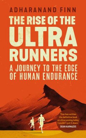 The Rise Of The Ultra Runners by Adharanand Finn