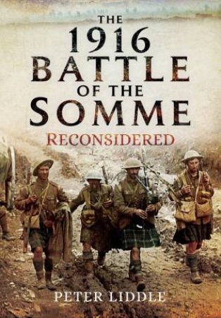 1916 Battle of the Somme Reconsidered by PETER LIDDLE