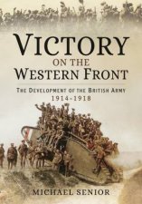 Victory on the Western Front The Development of the British Army 19141918