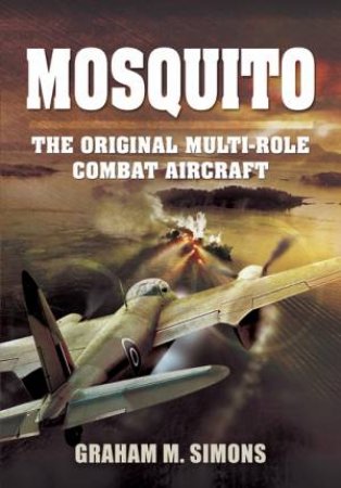 Mosquito: The Original Multi-Role Combat Aircraft by GRAHAM SIMONS