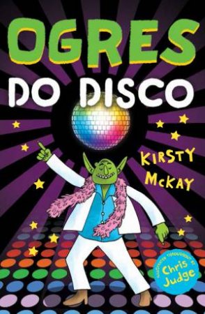 Ogres Do Disco by Kirsty McKay