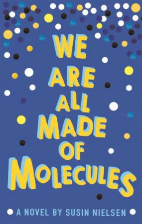 We Are All Made of Molecules by Susin Nielsen