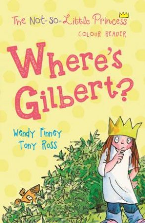 Where's Gilbert? (The Not So Little Princess) by Tony Ross & Wendy Finney