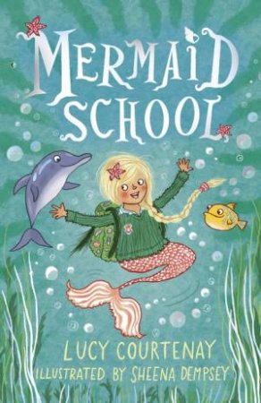 Mermaid School by Lucy Courtenay & Sheena Dempsey