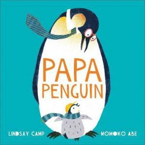 Papa Penguin by Lindsay Camp & Momoko Abe