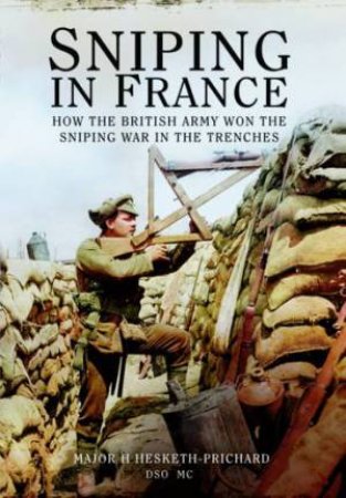 Sniping in France: Winning the Sniping War in the Trenches by HESKETH-PRICHARD H