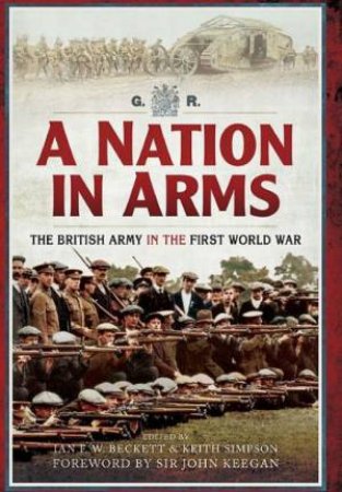 Nation in Arms: The British Army in the First World War by BECKETT IAN AND SIMPSON KEITH
