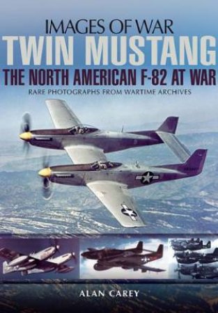 Twin Mustang: The North American F-82 at War by CAREY ALAN C.