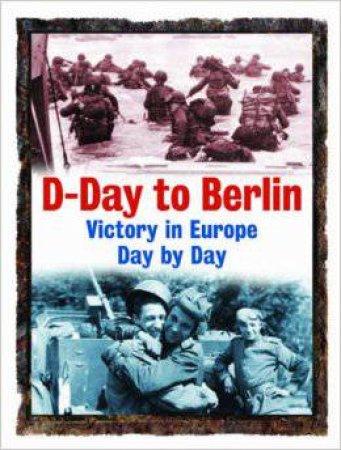 D-Day to Berlin: Victory in Europe Day by Day by UNKNOWN