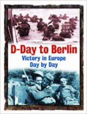 DDay to Berlin Victory in Europe Day by Day