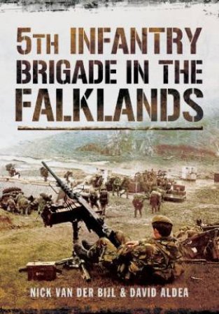 5th Infantry Brigade in the Falklands by VAN BIJL NICK AND ALDEA DAVID