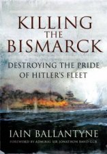Killing the Bismarck Destroying the Pride on Hitlers Fleet