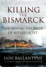 Killing the Bismarck Destroying the Pride on Hitlers Fleet