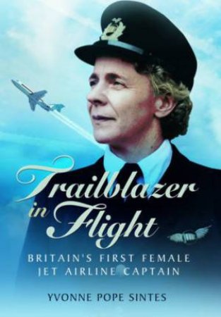 Trailblazer in Flight: Britain's First Female Jet Airline Captain by SINTES YVONNE POPE AND SIMONS GRAHAM M.