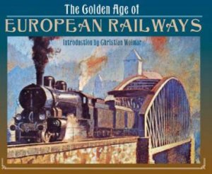 Golden Age of European Railways by WOLMAR CHRISTIAN